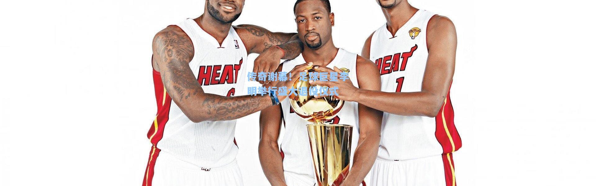 传奇谢幕！足球巨星李明举行盛大退役仪式