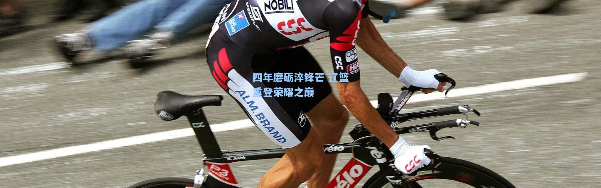 四年磨砺淬锋芒 辽篮重登荣耀之巅