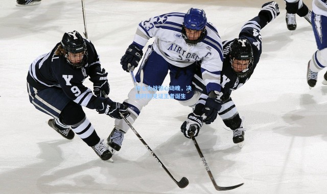 抢七大战惊心动魄，决胜时刻见证王者诞生