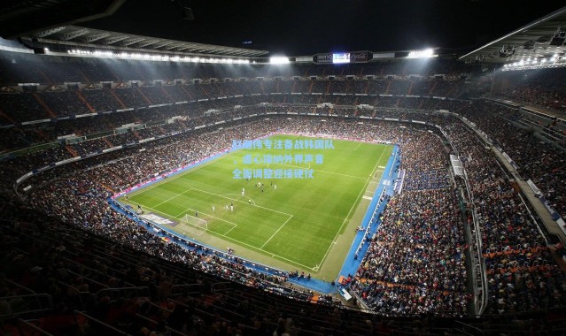 赵继伟专注备战韩国队，虚心接纳外界声音 全面调整迎接硬仗