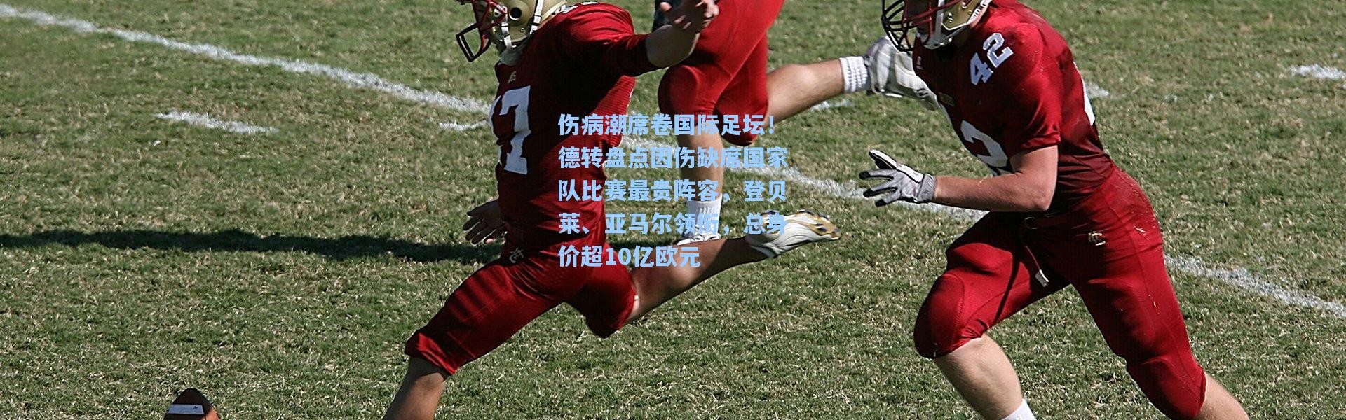 伤病潮席卷国际足坛！德转盘点因伤缺席国家队比赛最贵阵容，登贝莱、亚马尔领衔，总身价超10亿欧元