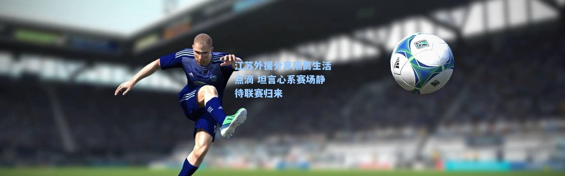 江苏外援分享隔离生活点滴 坦言心系赛场静待联赛归来