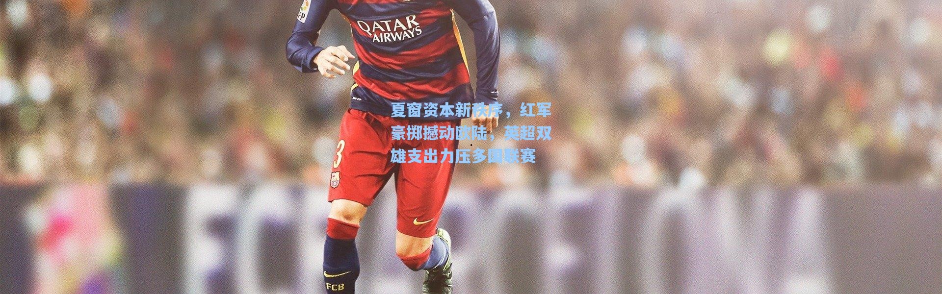 夏窗资本新秩序，红军豪掷撼动欧陆，英超双雄支出力压多国联赛