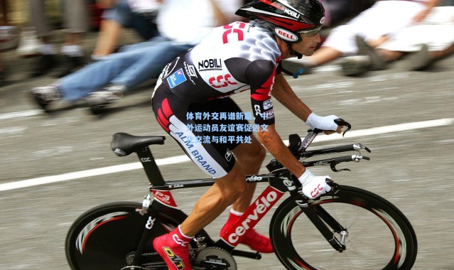 体育外交再谱新篇，中外运动员友谊赛促进文化交流与和平共处