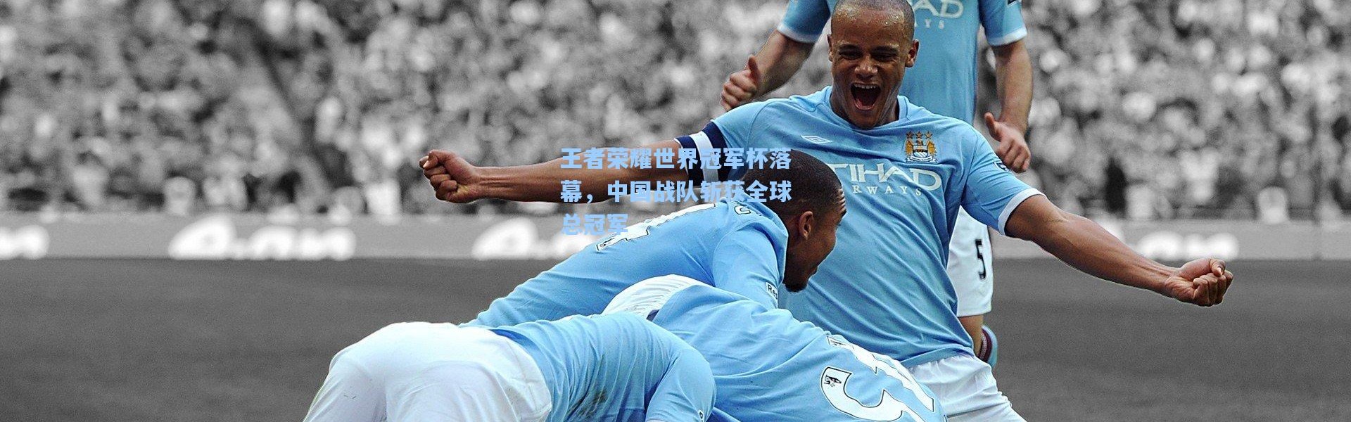 王者荣耀世界冠军杯落幕，中国战队斩获全球总冠军