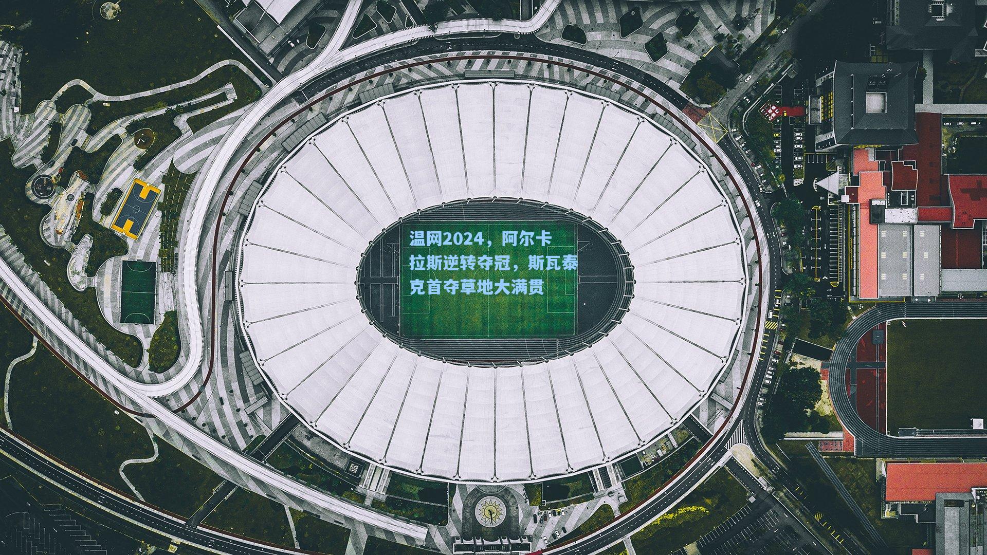 温网2024，阿尔卡拉斯逆转夺冠，斯瓦泰克首夺草地大满贯