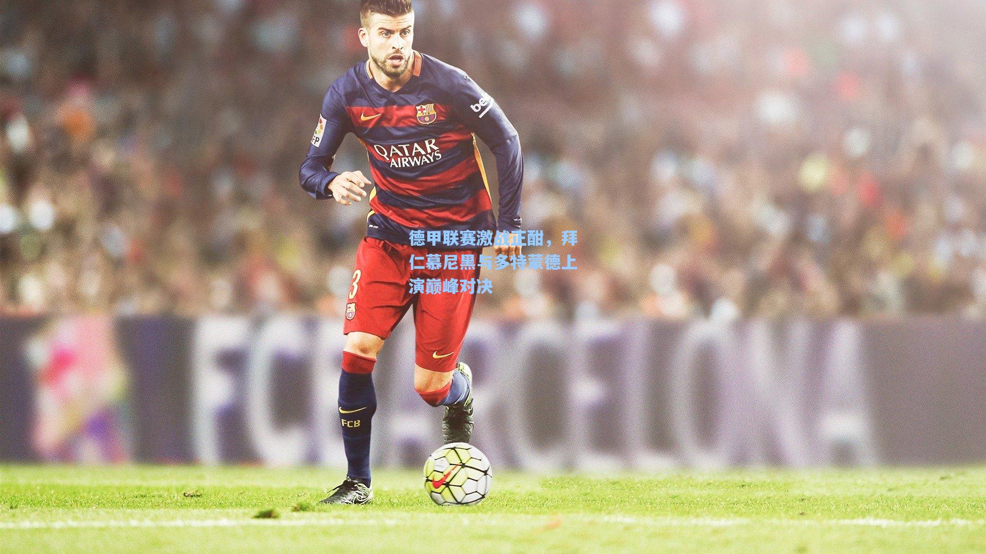 德甲联赛激战正酣，拜仁慕尼黑与多特蒙德上演巅峰对决