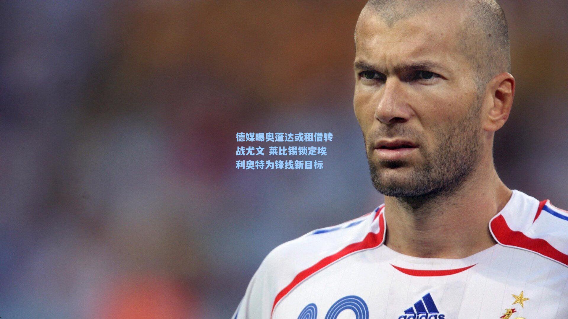 德媒曝奥蓬达或租借转战尤文 莱比锡锁定埃利奥特为锋线新目标