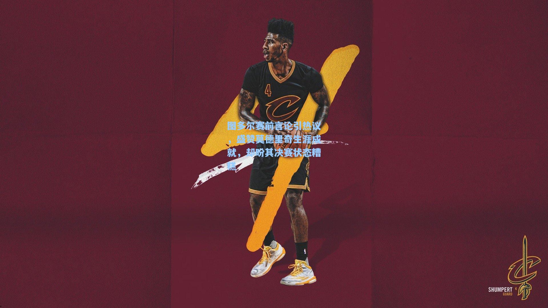 图多尔赛前言论引热议,盛赞莫德里奇生涯成就,却盼其决赛状态糟糕