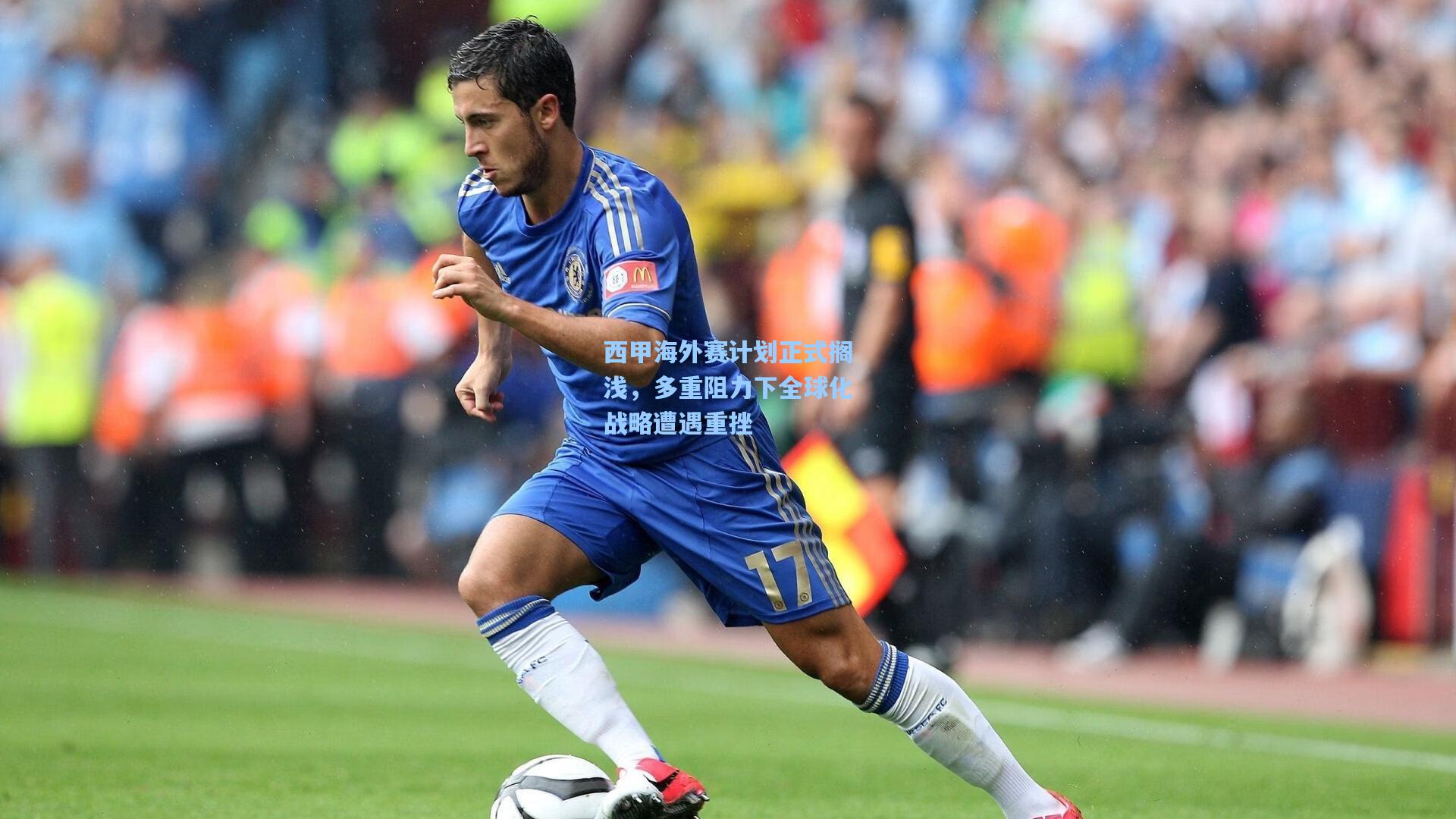 西甲海外赛计划正式搁浅，多重阻力下全球化战略遭遇重挫